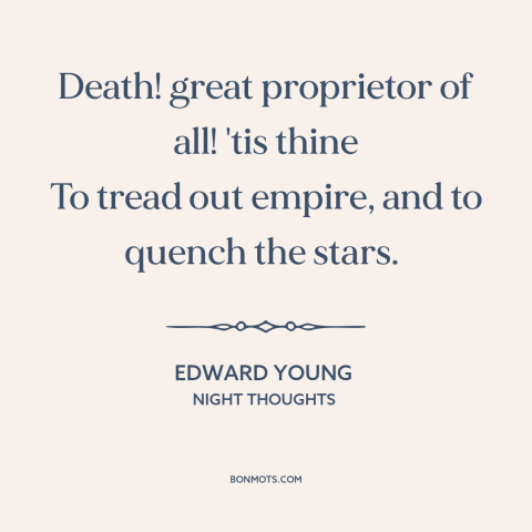 A quote by Edward Young about inevitability of death: “Death! great proprietor of all! 'tis thine To tread out empire…”