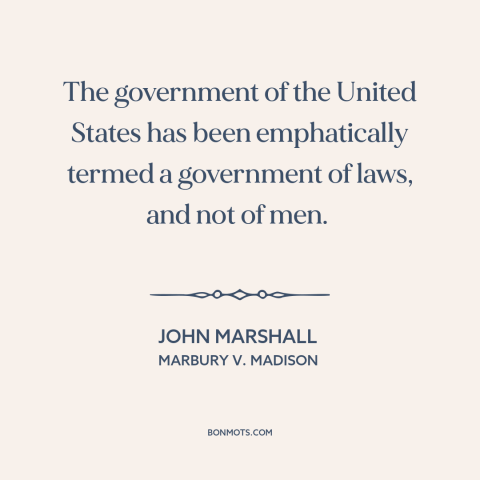 A quote by John Marshall about rule of law: “The government of the United States has been emphatically termed a…”