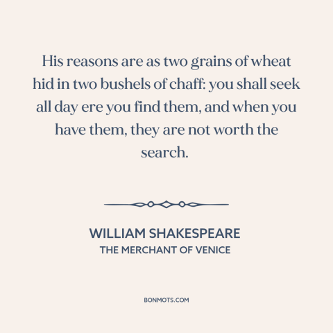 A quote by William Shakespeare about justifications and rationales: “His reasons are as two grains of wheat hid in two…”