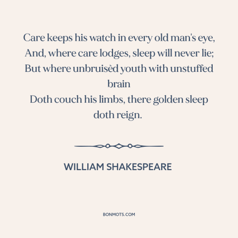 A quote by William Shakespeare about trouble sleeping: “Care keeps his watch in every old man's eye, And, where care…”