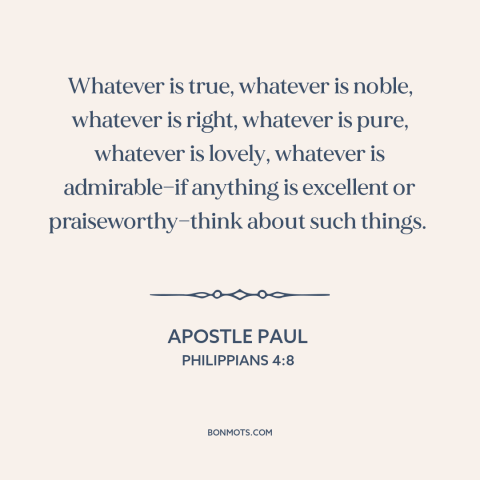 A quote by Apostle Paul about virtues: “Whatever is true, whatever is noble, whatever is right, whatever is pure, whatever…”