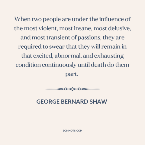 A quote by George Bernard Shaw about marriage: “When two people are under the influence of the most violent, most insane…”