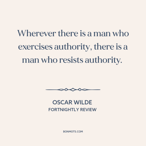 A quote by Oscar Wilde about sticking it to the man: “Wherever there is a man who exercises authority, there is a man…”