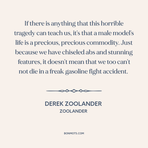 A quote from Zoolander about bad luck: “If there is anything that this horrible tragedy can teach us, it's that a…”