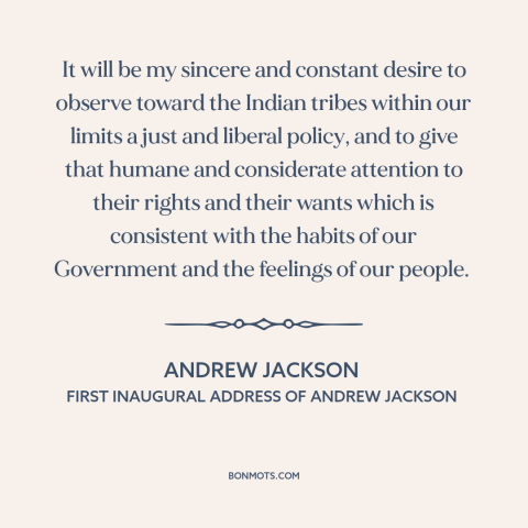 A quote by Andrew Jackson about us and native american relations: “It will be my sincere and constant desire to…”