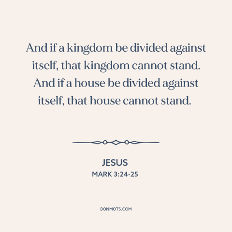 A quote by Jesus about political division: “And if a kingdom be divided against itself, that kingdom cannot stand. And if…”