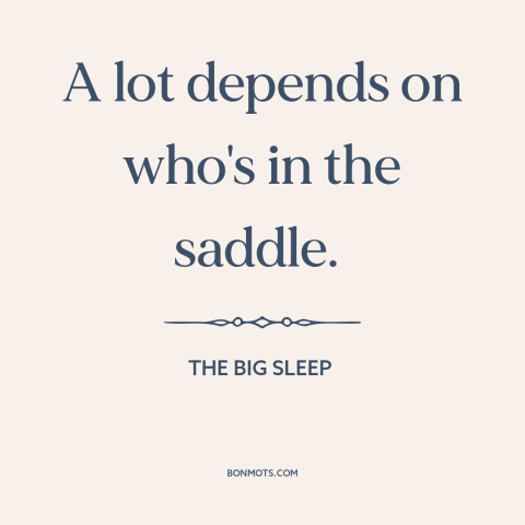 A quote from The Big Sleep about sex: “A lot depends on who's in the saddle.”