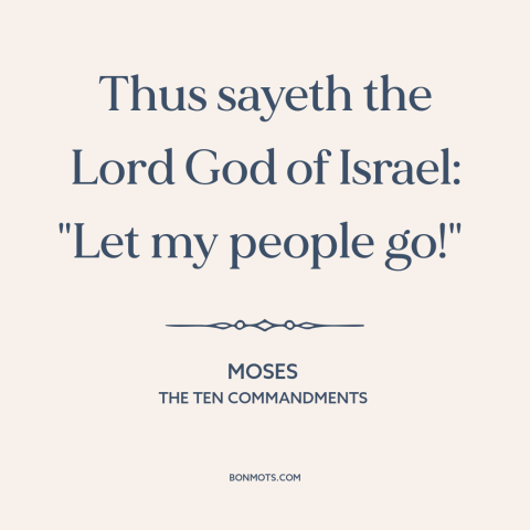 A quote from The Ten Commandments about liberation: “Thus sayeth the Lord God of Israel: "Let my people go!"…”