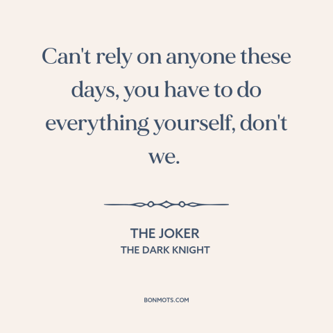 A quote from The Dark Knight about man as social animal: “Can't rely on anyone these days, you have to do everything…”