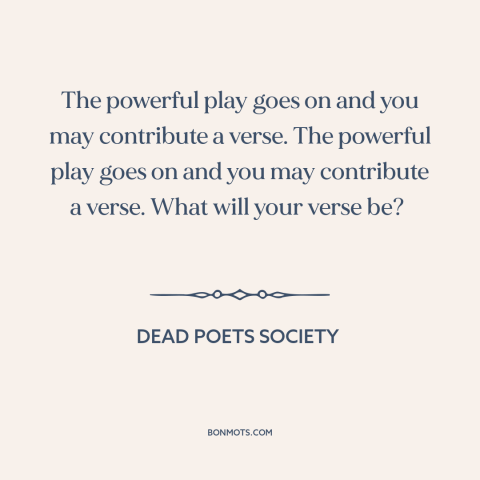 A quote from Dead Poets Society about making a difference: “The powerful play goes on and you may contribute a…”