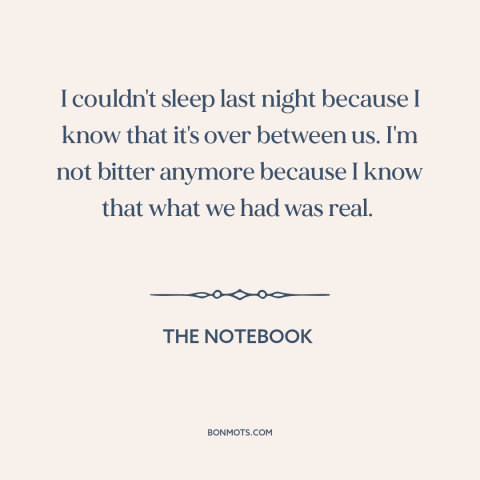 A quote from The Notebook about broken relationships: “I couldn't sleep last night because I know that it's over between…”