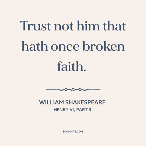 A quote by William Shakespeare about betrayal: “Trust not him that hath once broken faith.”