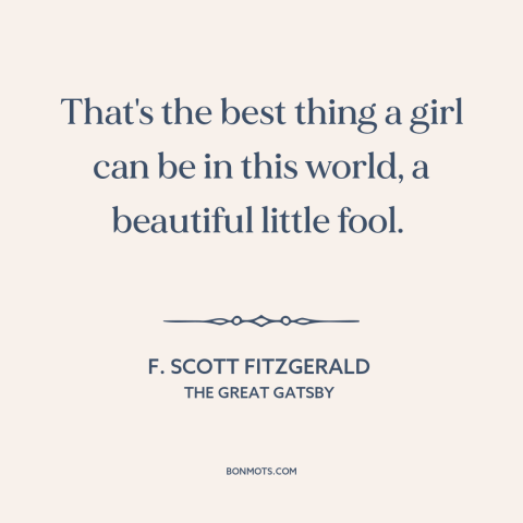 A quote by F. Scott Fitzgerald about patriarchy: “That's the best thing a girl can be in this world, a beautiful little…”