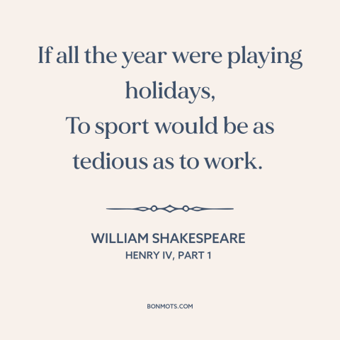 A quote by William Shakespeare about work-life balance: “If all the year were playing holidays, To sport would be as…”