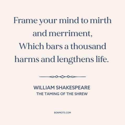 A quote by William Shakespeare about positive attitude: “Frame your mind to mirth and merriment, Which bars a…”