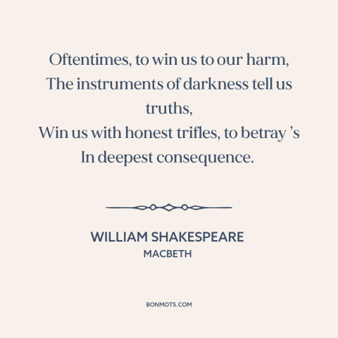 A quote by William Shakespeare about manipulation: “Oftentimes, to win us to our harm, The instruments of darkness tell…”