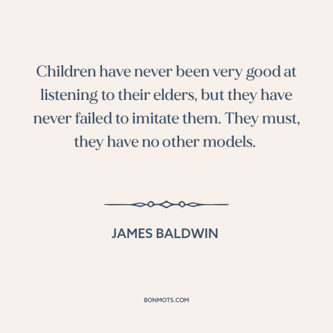 A quote by James Baldwin about parents and children: “Children have never been very good at listening to their elders…”