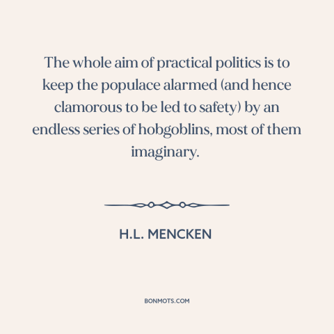 A quote by H.L. Mencken about political theory: “The whole aim of practical politics is to keep the populace alarmed (and…”