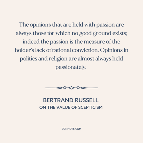 A quote by Bertrand Russell about unfounded beliefs: “The opinions that are held with passion are always those for which no…”