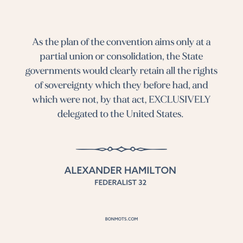 A quote by Alexander Hamilton about federalism: “As the plan of the convention aims only at a partial union or…”