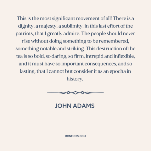 A quote by John Adams about the American revolution: “This is the most significant movement of all! There is a dignity, a…”