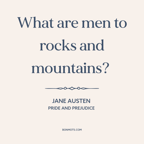 A quote by Jane Austen about men: “What are men to rocks and mountains?”