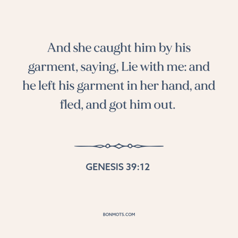 A quote from The Bible about temptresses: “And she caught him by his garment, saying, Lie with me: and he left…”