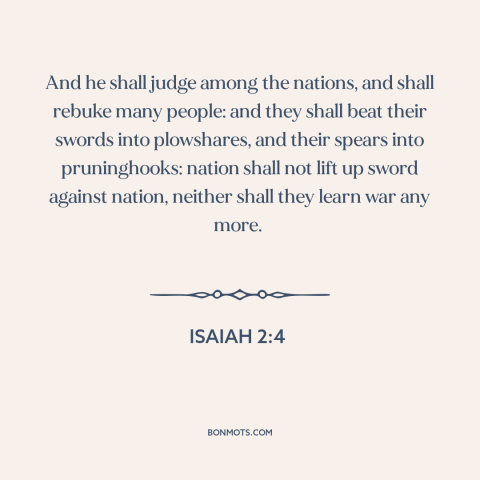 A quote from The Bible about world peace: “And he shall judge among the nations, and shall rebuke many people: and they…”