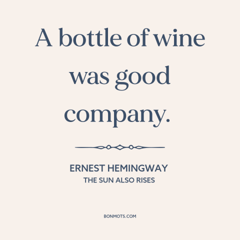 A quote by Ernest Hemingway about wine: “A bottle of wine was good company.”