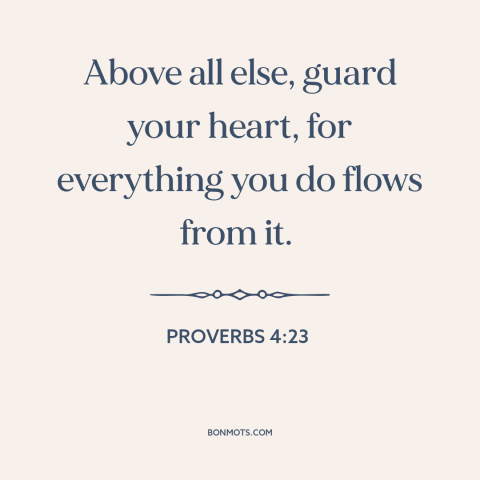 A quote from The Bible about self-protection: “Above all else, guard your heart, for everything you do flows from it.”