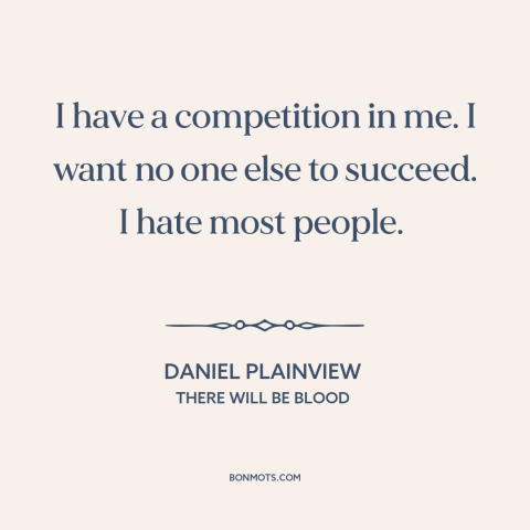 A quote from There Will Be Blood about misanthropy: “I have a competition in me. I want no one else to succeed. I…”