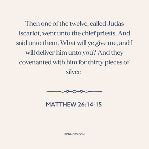 A quote from The Bible about betrayal: “Then one of the twelve, called Judas Iscariot, went unto the chief priests, And…”