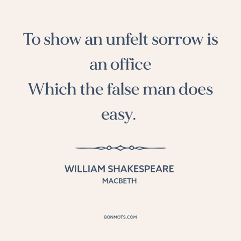 A quote by William Shakespeare about false appearances: “To show an unfelt sorrow is an office Which the false man does…”