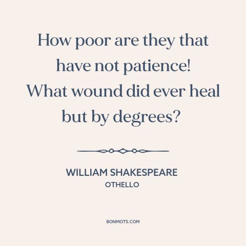 A quote by William Shakespeare about healing: “How poor are they that have not patience! What wound did ever heal but…”