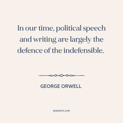 A quote by George Orwell about politics: “In our time, political speech and writing are largely the defence of the…”