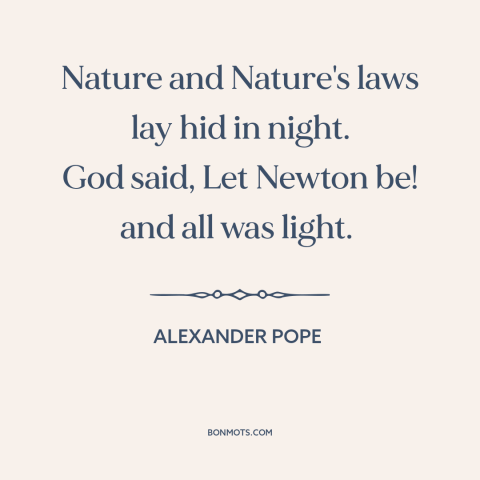 A quote by Alexander Pope about scientific progress: “Nature and Nature's laws lay hid in night. God said, Let Newton be!”