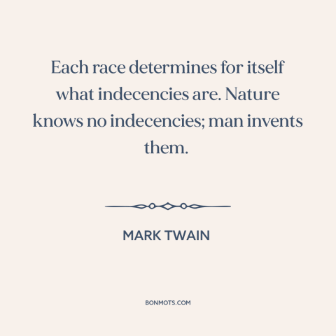 A quote by Mark Twain about custom and convention: “Each race determines for itself what indecencies are. Nature…”