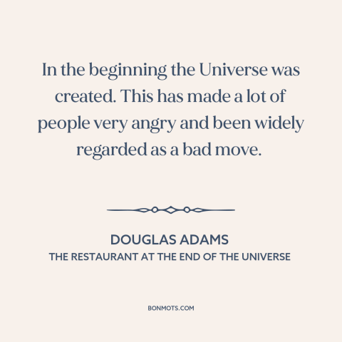 A quote by Douglas Adams about origin of the universe: “In the beginning the Universe was created. This has made a lot of…”