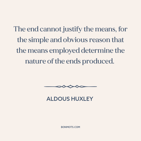 A quote by Aldous Huxley about end justifies the means: “The end cannot justify the means, for the simple and obvious…”