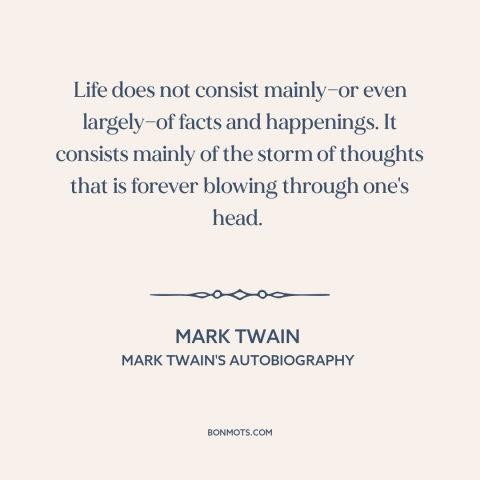 A quote by Mark Twain about inner life: “Life does not consist mainly—or even largely—of facts and happenings. It…”