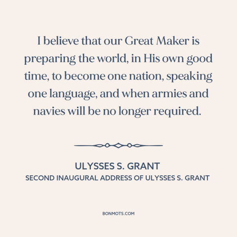 A quote by Ulysses S. Grant about globalization: “I believe that our Great Maker is preparing the world, in His own good…”