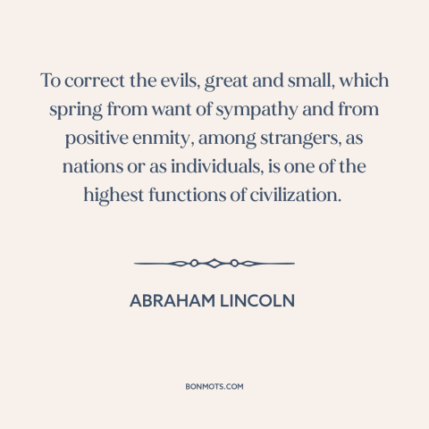 A quote by Abraham Lincoln about rule of law: “To correct the evils, great and small, which spring from want of sympathy…”