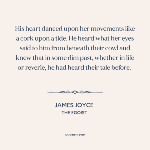 A quote by James Joyce about being in love: “His heart danced upon her movements like a cork upon a tide. He heard…”