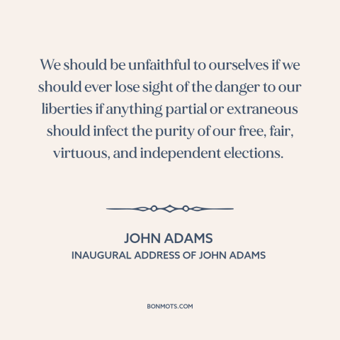 A quote by John Adams about elections: “We should be unfaithful to ourselves if we should ever lose sight of the…”