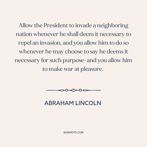 A quote by Abraham Lincoln about preemptive war: “Allow the President to invade a neighboring nation whenever he shall…”