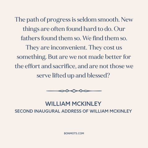 A quote by William McKinley about progress: “The path of progress is seldom smooth. New things are often found hard to…”