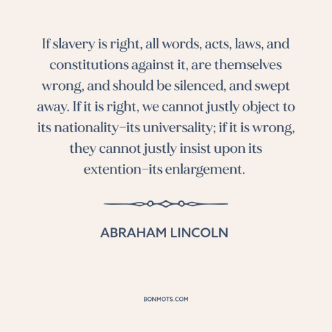 A quote by Abraham Lincoln about slavery: “If slavery is right, all words, acts, laws, and constitutions against…”