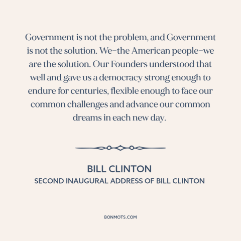 A quote by Bill Clinton about political theory: “Government is not the problem, and Government is not the solution. We—the…”