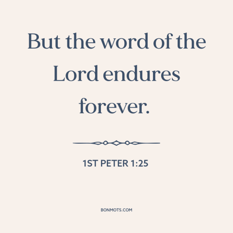 A quote from The Bible about god's word: “But the word of the Lord endures forever.”