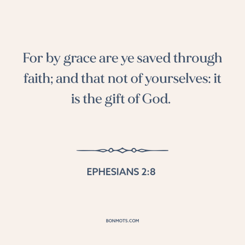 A quote from The Bible about grace: “For by grace are ye saved through faith; and that not of yourselves: it is the…”